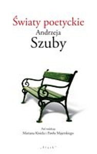 Okładka książki pt.: „<i>Światy poetyckie Andrzeja Szuby</i>”