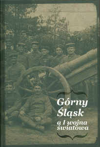 Okładka książki pt.: „<i>Górny Śląsk a I wojna światowa</i>”