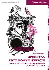 Okładka książki pt.: „<i>Operetka przy Nowym Świecie: historia teatru muzycznego w Gliwicach w latach 1952-2015</i>”