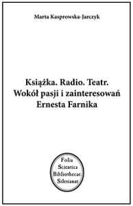 Okładka książki pt.: „<i>Książka. Radio. Teatr. Wokół pasji i zainteresowań Ernesta Farnika</i>”