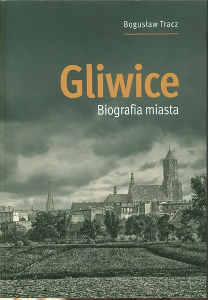 Okładka książki pt.: „<i>Gliwice : biografia miasta </i>”