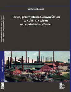 Okładka książki pt.: „<i>Rozwój przemysłu na Górnym Śląsku w XVIII i XIX wieku na przykładzie Huty Florian.</i>”