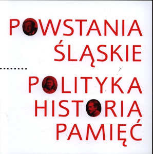 Okładka książki pt.: „<i>Powstania Śląskie : polityka, historia, pamięć </i>”