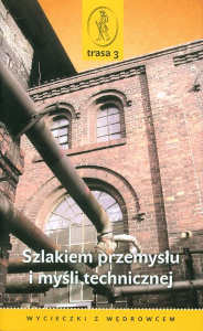 Okładka książki pt.: „<i>Szlakiem przemysłu i myśli technicznej : trasa 3 </i>”