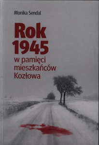 Okładka książki pt.: „<i>Rok 1945 w pamięci mieszkańców Kozłowa </i>”