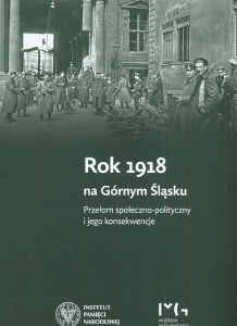 Okładka książki pt.: „<i>Rok 1918 na Górnym Śląsku : przełom społeczno-polityczny i jego konsekwencje </i>”