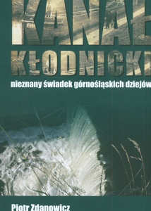 Okładka książki pt.: „<i>Kanał Kłodnicki : nieznany świadek górnośląskich dziejów </i>”