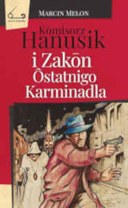 Okładka książki pt.: „<i>. Kōmisorz Hanusik i Zakōn Ôstatnigo Karminadla</i>”