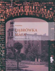 Okładka książki pt.: „<i>Dąbrówka Mała : dzieje dzielnicy Katowic </i>”