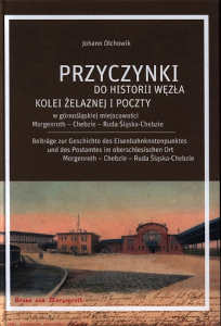 Okładka książki pt.: „<i>Przyczynki do historii i węzła kolei żelaznej i poczty w górnośląskiej miejscowości Morgenroth - Chebzie - Ruda Śląska-Chebzie = Beiträge zur Geschichte des Eisenbahnknotenpunktes und des Postamtes im oberschlesischen Ort Morgenroth - Chebzie - Ruda Śląska-Chebzie.</i>”