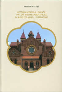 Okładka książki pt.: „<i>Historia kościoła i parafii pw. św. Michała Archanioła w Rudzie Śląskiej - Orzegowie : w setną rocznicę konsekracji 1918-2018</i>”