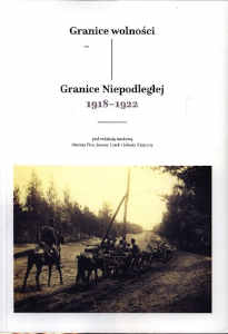 Okładka książki pt.: „<i>Granice wolności : granice Niepodległej 1918-1922 </i>”