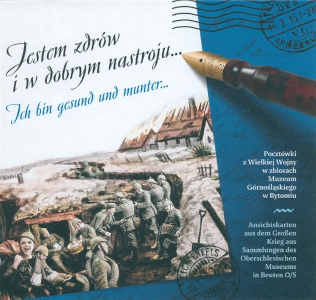 Okładka książki pt.: „<i>Jestem zdrów i w dobrym nastroju : pocztówki z Wielkiej Wojny w zbiorach Muzeum Górnośląskiego w Bytomiu = Ich bin gesund und munter : Ansichtskarten aus dem Großen Krieg aus Sammlungen des Oberschlesischen Museums in Beuten O/S</i>”