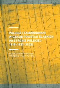 Okładka książki pt.: „<i>Polegli i zamordowani w czasie powstań śląskich ze strony polskiej 1919-1921 (1922) : bilans ofiar na podstawie wykazów z 1936 i 1970 roku</i>”