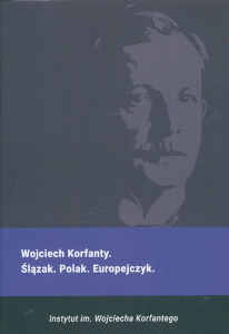 Okładka książki pt.: „<i>Wojciech Korfanty : Ślązak, Polak, Europejczyk </i>”