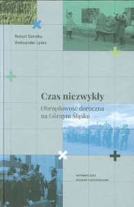 Okładka książki pt.: „<i>Czas niezwykły : obrzędowość doroczna na Górnym Śląsku </i>”