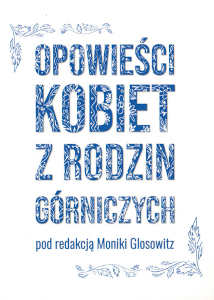 Okładka książki pt.: „<i>Opowieści kobiet z rodzin górniczych </i>”