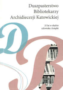 Okładka książki pt.: „<i>Duszpasterstwo Bibliotekarzy Archidiecezji Katowickiej : 25 lat w służbie człowieka i książki </i>”