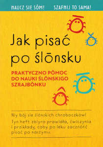 Okładka książki pt.: „<i>Jak pisać po ślōnsku : praktyczno pōmoc do nauki ślōnskiego szrajbōnku </i>”