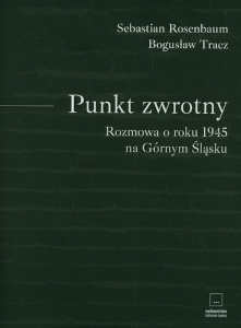Okładka książki pt.: „<i>Punkt zwrotny : rozmowa o roku 1945 na Górnym Śląsku </i>”